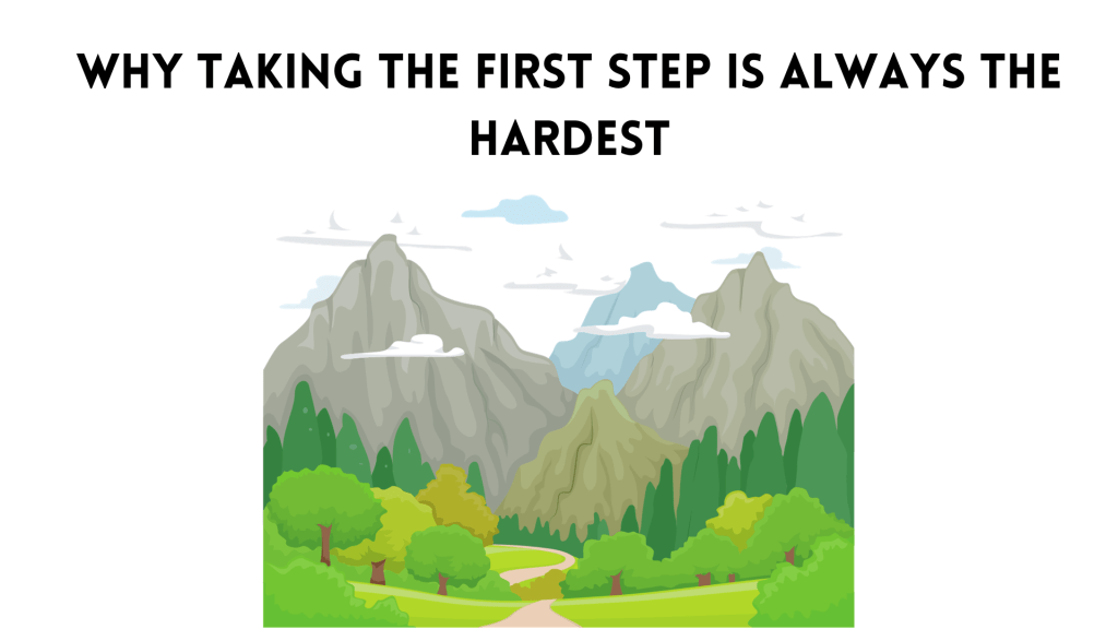 Why Taking the First Step is Always the&nbsp;Hardest