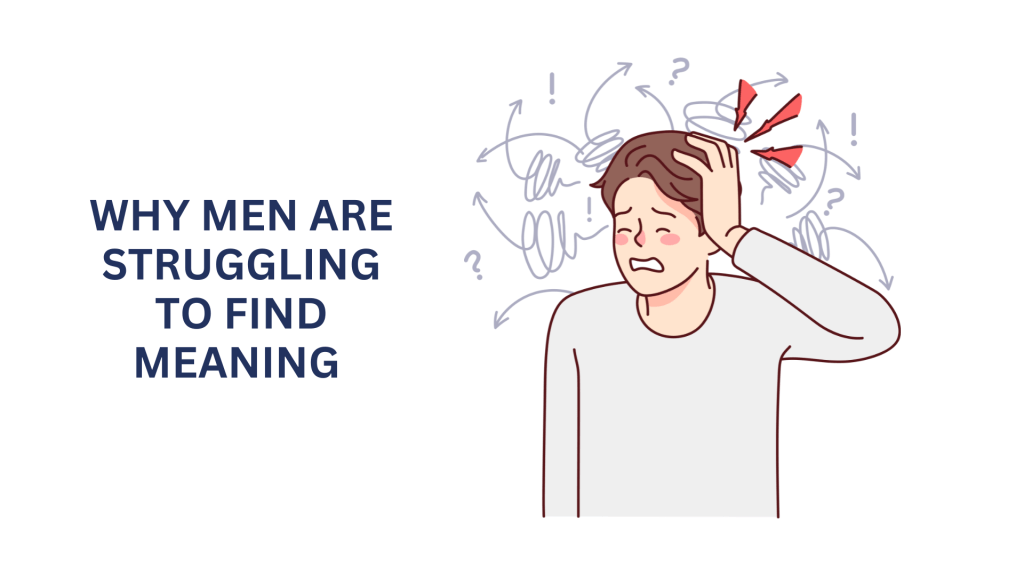 Why Men are Struggling to Find&nbsp;Meaning