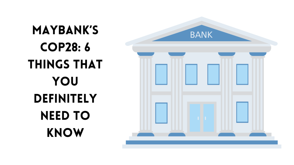 Maybank’s COP28: 6 Things that You Definitely Need to&nbsp;Know