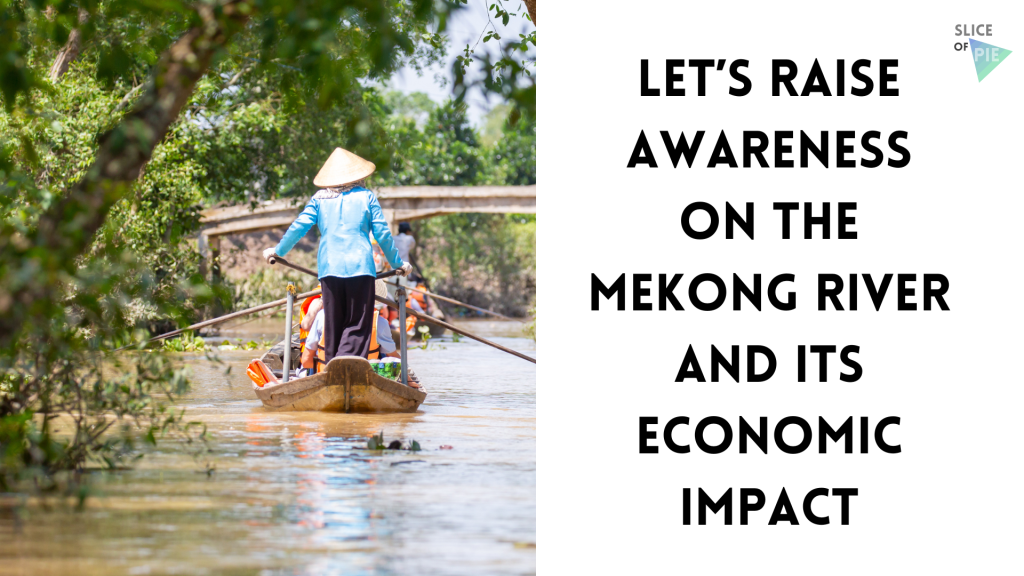 Let’s Raise Awareness on the Mekong River and Its Economic&nbsp;Impact