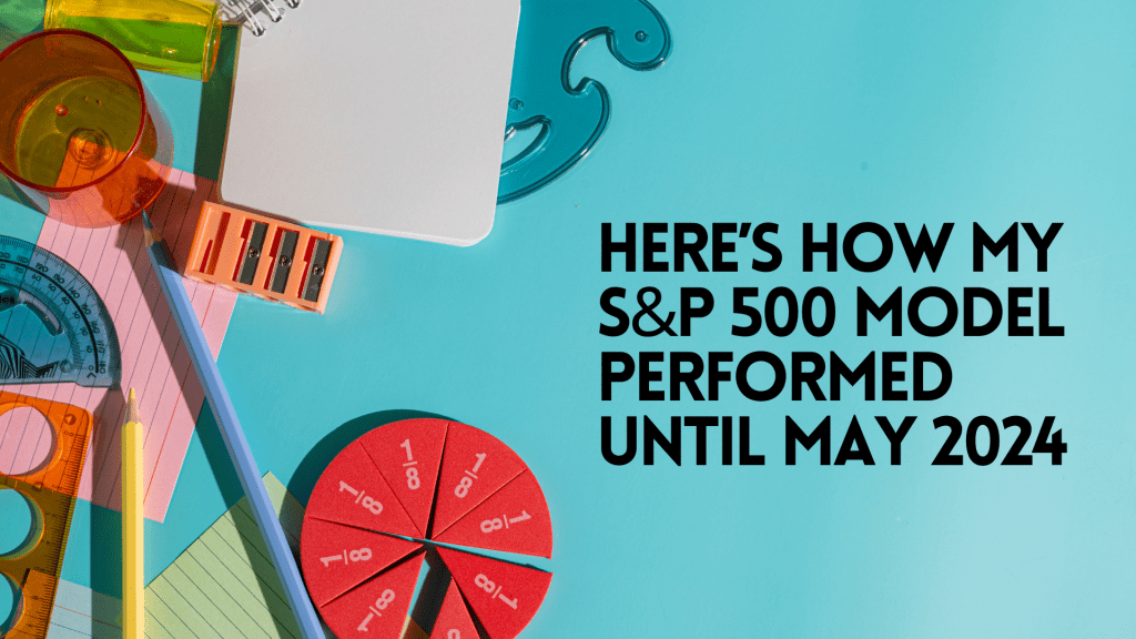 Here’s How My S&P 500 Model Performed Until May&nbsp;2024