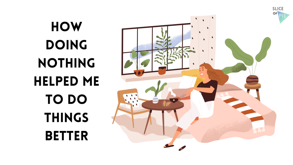 How Doing Nothing Helped Me to Do Things&nbsp;Better