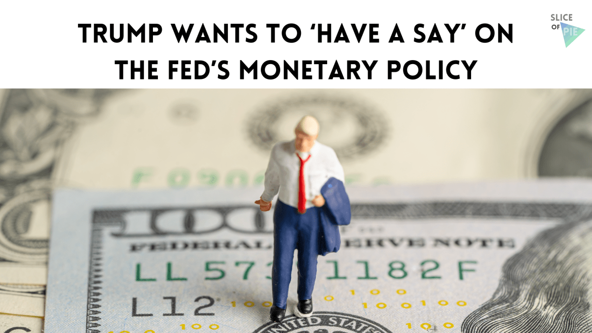 Trump Wants to ‘Have a Say’ on the Fed’s Monetary&nbsp;Policy