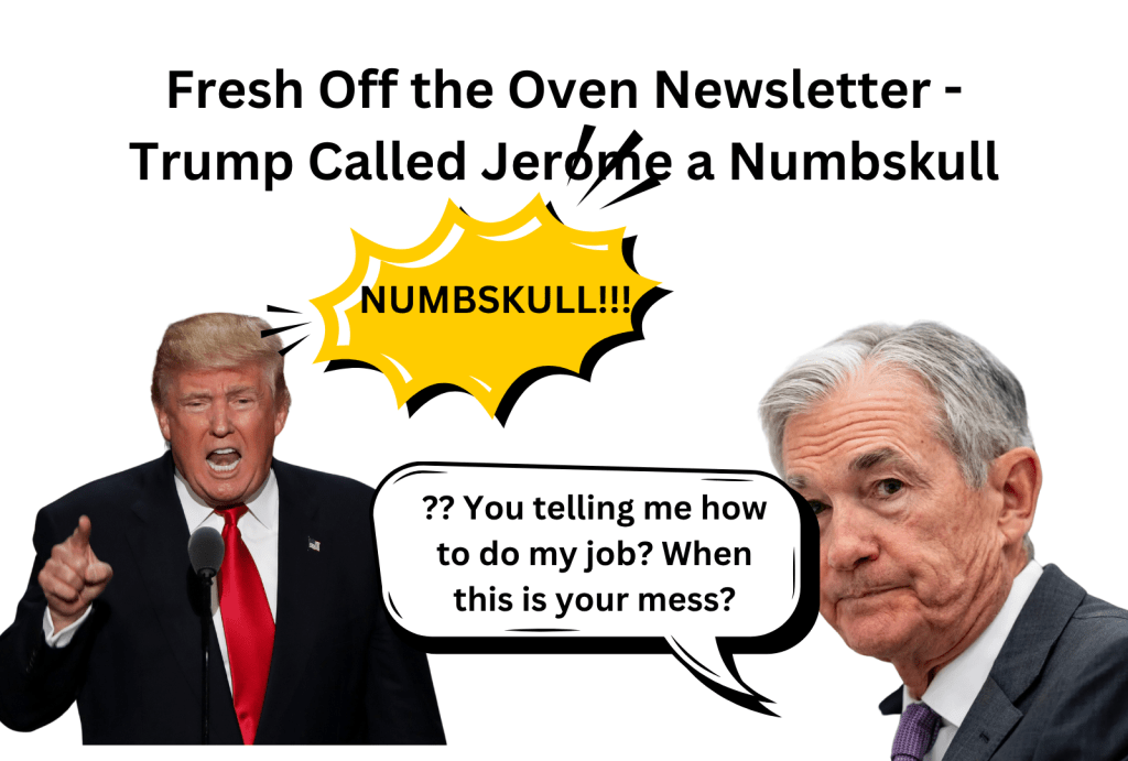 Trump Called Jerome a ‘Numbskull’ (Fresh Off the Oven&nbsp;Newsletter)